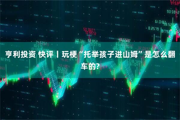 亨利投资 快评丨玩梗“托举孩子进山姆”是怎么翻车的?