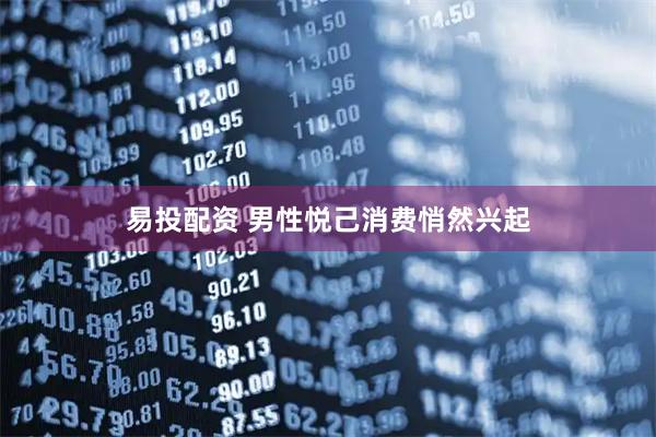 易投配资 男性悦己消费悄然兴起